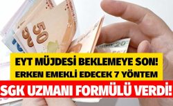 Yeni EYT beklemeye son! Erken emeklilik için 7 formül geldi