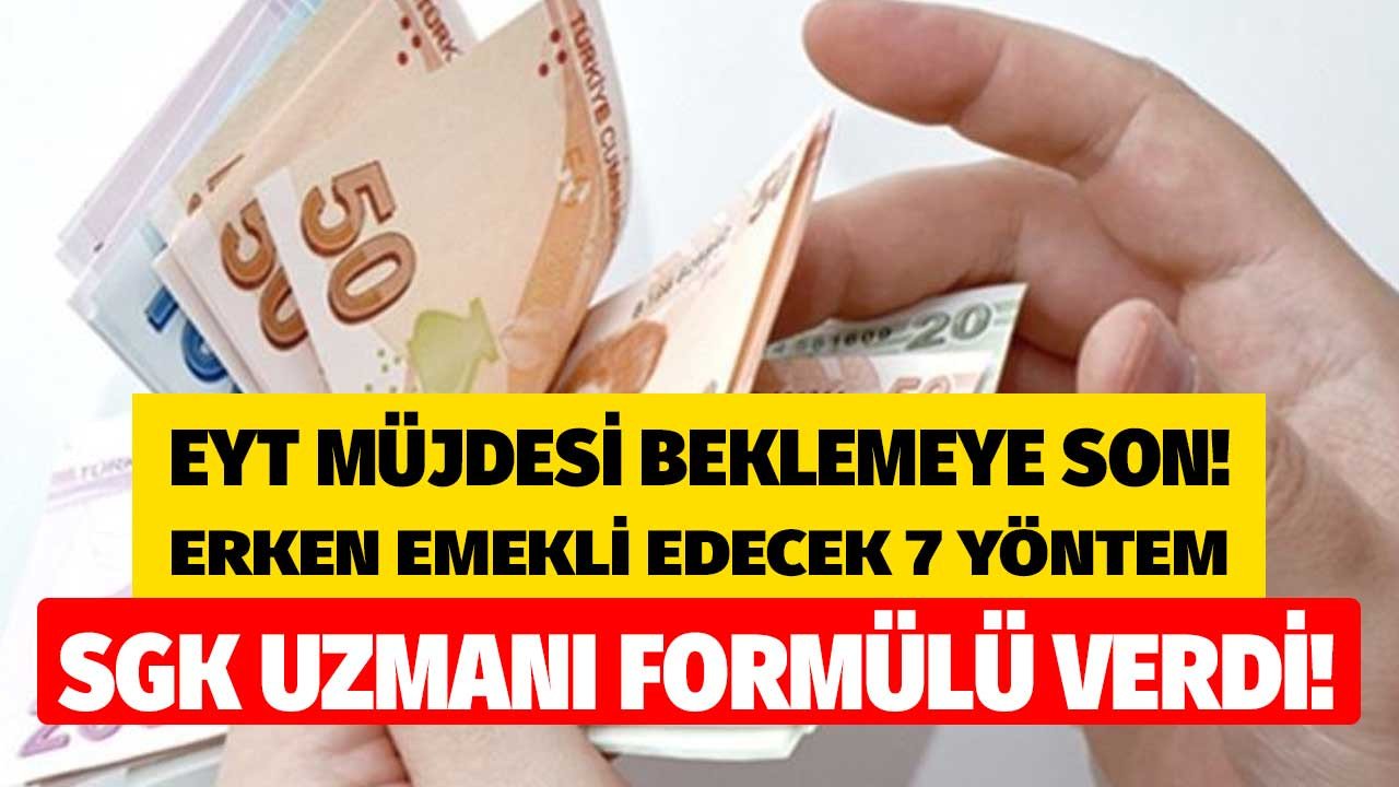 Yeni EYT beklemeye son! Erken emeklilik için 7 formül geldi