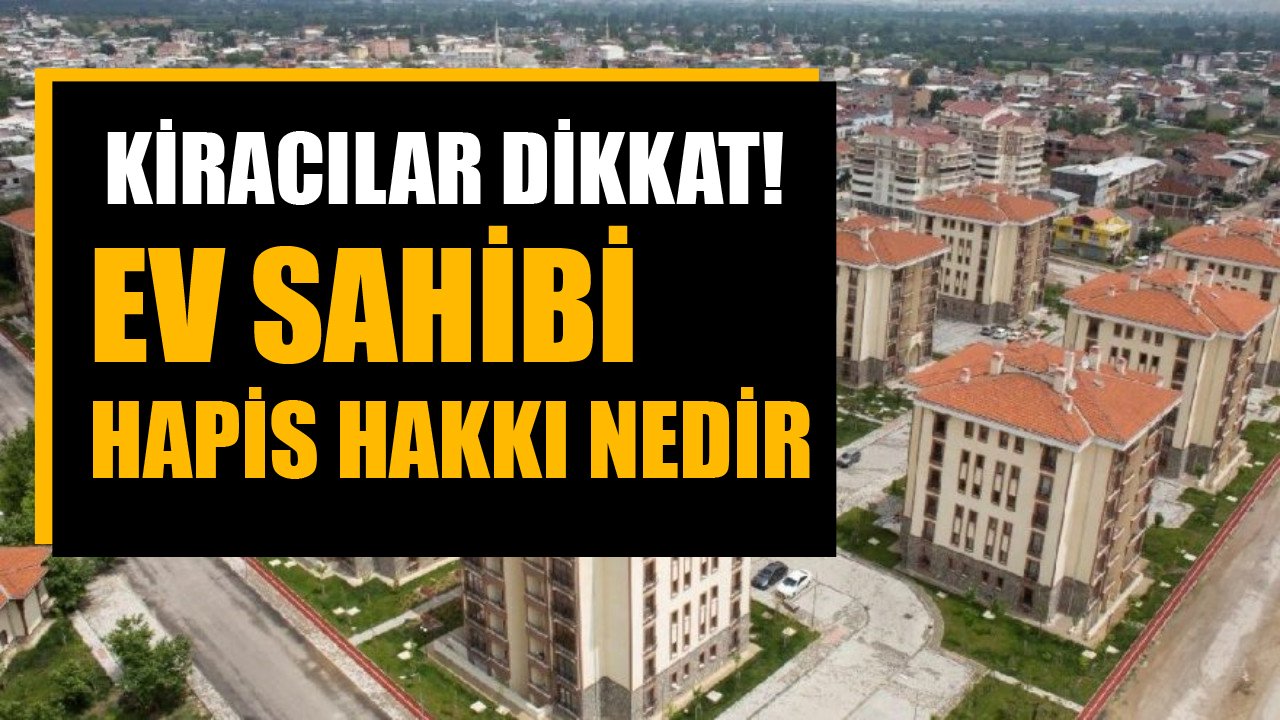 Kiracılar dikkat! Ev sahibi hapis hakkı nedir, nasıl kullanılır?