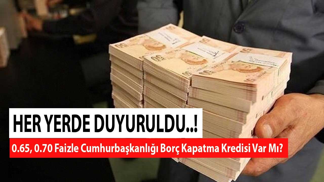 Duyuru geldi: 0.65, 0.70 faizle Cumhurbaşkanlığı borç kapatma kredisi var mı?