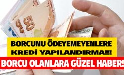 Bankalara borcu olanlara müjde: İhtiyaç, taşıt, kredi kartı, konut kredisi borcu yapılandırması geldi